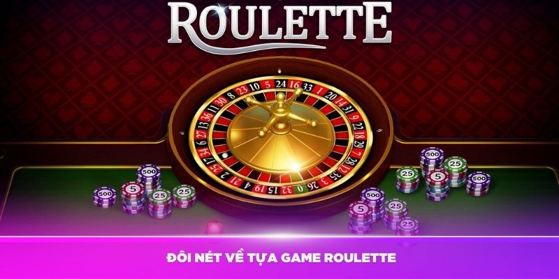 Tìm hiểu đôi nét về tựa game Roulette huyền thoại