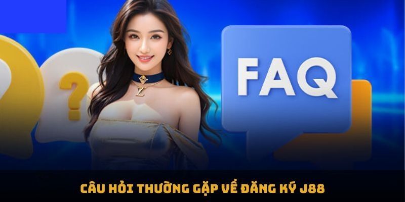 FAQs về đăng ký tại J88