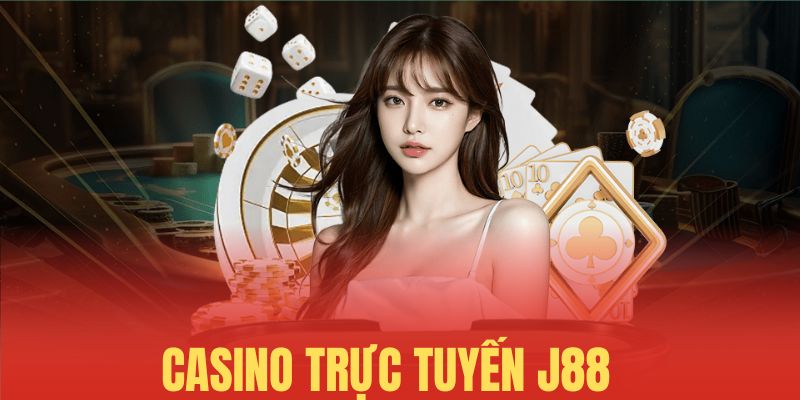 Casino - Sòng bài J88 hot nhất đạt chuẩn chất lượng 