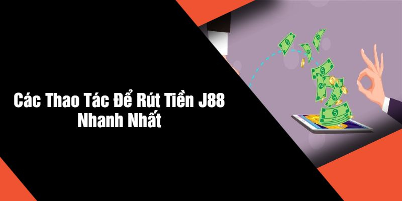 Các bước rút tiền J88 về tài khoản ngân hàng an toàn